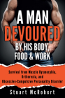 A Man Devoured by His Body, Food & Work: How to Survive Psychological Disorders, and Thrive By Stuart McRobert Cover Image