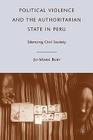 Political Violence and the Authoritarian State in Peru: Silencing Civil Society By J. Burt Cover Image