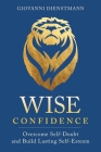 Wise Confidence: Overcome Self-Doubt and Build Lasting Self-Esteem Cover Image