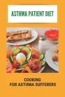Asthma Patient Diet: Cooking For Asthma Sufferers: What An Asthmatic Patient Should Not Eat By Willy Ehn Cover Image