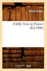 A Little Tour in France (Éd.1900) (Histoire) By Henry James Cover Image