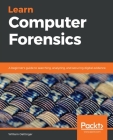 Learn Computer Forensics: A beginner's guide to searching, analyzing, and securing digital evidence By William Oettinger Cover Image