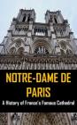 Notre-Dame de Paris: A History of France's Famous Cathedral Cover Image
