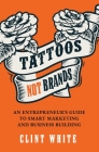 Tattoos, Not Brands: An Entrepreneur's Guide To Smart Marketing and Business Building By Clint White Cover Image