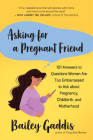 Asking for a Pregnant Friend: 101 Answers to Questions Women Are Too Embarrassed to Ask about Pregnancy, Childbirth, and Motherhood By Bailey Gaddis Cover Image