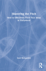 Mastering the Pitch: How to Effectively Pitch Your Ideas to Hollywood By Scott Kirkpatrick Cover Image