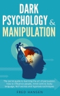 Dark Psychology & Manipulation: The Secret Guide to Learning the Art of Persuasion, How to Influence People, Mind Control, Body Language, NLP Secrets By Fred Hansen Cover Image