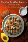 Nut-Free Breakfast Bonanza: 100 Delicious Recipes for a Nut-Free Start to the Day! By Savor Sphere Himu Cover Image