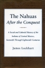 The Nahuas After the Conquest: A Social and Cultural History of the Indians of Central Mexico, Sixteenth Through Eighteenth Centuries Cover Image