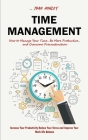 Time Management: How to Manage Your Time, Be More Productive, and Overcome Procrastination (Increase Your Productivity Reduce Your Stre Cover Image