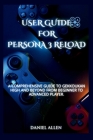 User Guide for Persona 3 Reload: A Comprehensive Guide to Gekkoukan High and Beyond from Beginner to Advanced Player. Cover Image