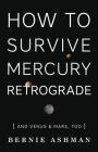 How to Survive Mercury Retrograde: And Venus & Mars, Too By Bernie Ashman Cover Image
