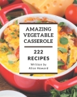 222 Amazing Vegetable Casserole Recipes: Best-ever Vegetable Casserole Cookbook for Beginners Cover Image