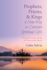 Prophets, Priests, and Kings: A New Way to Consider Spiritual Gifts: Doing the Greater Works of Christ in the Church Cover Image