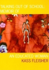 Talking Out of School: Memoir of an Educated Woman (American Literature) By Kass Fleisher Cover Image