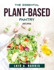 The Essential Plant-Based Pantry: Recipes By Lois a Harris Cover Image