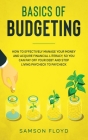 Basics of Budgeting: How to Effectively Manage Your Money and Acquire Financial Literacy, So You Can Pay Off Your Debt and Stop Living Payc By Samson Floyd Cover Image