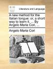 A New Method for the Italian Tongue: Or, a Short Way to Learn It. ... by Angelo Maria Cori, ... Cover Image