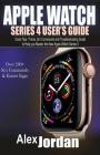 Apple Watch Series 4 User's Guide: Great Tips / Tricks, Siri Commands and Troubleshooting Guide to Help you Master the New Apple Watch Series 4 By Alex Jordan Cover Image