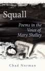 Squall: Poems in the Voice of Mary Shelley (Essential Poets series #274) By Chad Norman Cover Image