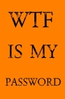 Wtf Is My Password: Keep track of usernames, passwords, web addresses in one easy & organized location - Orange Cover By Norman M. Pray Cover Image