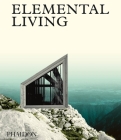 Elemental Living: Contemporary Houses in Nature By Joost Grootens (Designed by), Phaidon Editors Cover Image