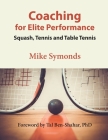 Coaching for Elite Performance: Squash, Tennis and Table Tennis By Mike Symonds, Tal Ben-Shahar (Foreword by) Cover Image