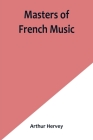 Masters of French Music By Arthur Hervey Cover Image
