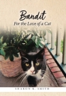 Bandit: For the Love of a Cat By Sharon R. Smith Cover Image