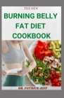 The New Burning Belly Fat Diet Cookbook: Amazing Recipes For Burning Belly Fat For Staying Healthy And Feeling Good By Dr Patrick Jeff Cover Image