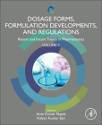 Dosage Forms, Formulation Developments and Regulations: Recent and Future Trends in Pharmaceutics, Volume 1 By Amit Kumar Nayak (Editor), Kalyan Kumar Sen (Editor) Cover Image