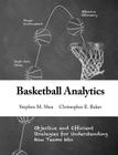 Basketball Analytics: Objective and Efficient Strategies for Understanding How Teams Win By Christopher E. Baker, Stephen M. Shea Cover Image