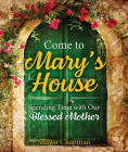 Come to Mary's House: Spending Time with Our Blessed Mother By Shawn Chapman Cover Image