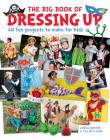 The Big Book of Dressing Up: 40 Fun Projects to Make with Kids By Laura Minter, Tia Williams Cover Image