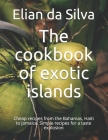 The cookbook of exotic islands: Cheap recipes from the Bahamas, Haiti to Jamaica. Simple recipes for a taste explosion By Neo Persaud, Elian Da Silva Cover Image