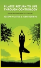 Pilates' Return to Life Through Contrology: Revised Edition for the 21st Century: Revised Edition for the 21st Century by Joseph Pilates and Judd Robb By Joseph Pilates and Judd Robbins Cover Image