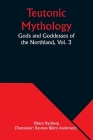 Teutonic Mythology: Gods and Goddesses of the Northland, Vol. 3 Cover Image