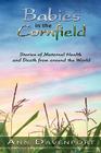 Babies in the Cornfield: Stories of Maternal Health and Death from around the World By Ann Davenport Cover Image