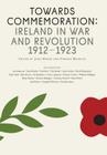 Towards Commemoration: Ireland in war and revolution 1912-1923 By John Horne (Editor), Edward Edward, Madigan (Editor), Paul Bew, MRIA (Contributions by), Fintan O'Toole (Contributions by), William Mulligan (Contributions by), Anne Dolan (Contributions by), Catriona Pennell (Contributions by), Ian Adamson (Contributions by), Keith Jeffrey (Contributions by), Heather Jones (Contributions by), Jay Winter (Contributions by), Tom Burke (Contributions by), Tom Hartley (Contributions by), David Fitzpatrick (Contributions by), Paul Clarke (Contributions by), Pierre Joannon (Contributions by), Brian Hanley (Contributions by), Stuart Ward (Contributions by), Fearghal McGarry (Contributions by) Cover Image