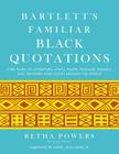 Bartlett's Familiar Black Quotations: 5,000 Years of Literature, Lyrics, Poems, Passages, Phrases, and Proverbs from Voices Around the World By Retha Powers (General editor), Henry Louis Gates, Jr. (Foreword by) Cover Image
