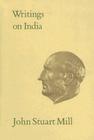 Writings on India: Volume XXX (Collected Works of John Stuart Mill #30) By John Stuart Mill, Martin I. Moir (Editor), John Robson (Editor) Cover Image