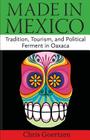Made in Mexico: Tradition, Tourism, and Political Fermant in Oaxaca By Chris Goertzen Cover Image