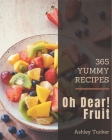 Oh Dear! 365 Yummy Fruit Recipes: Welcome to Yummy Fruit Cookbook By Ashley Tucker Cover Image