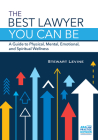 The Best Lawyer You Can Be: A Guide to Physical, Mental, Emotional, and Spiritual Wellness By Stewart L. Levine Cover Image