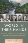 World in Their Hands: Original Thinkers, Doers, Fighters, and the Future of Conservation By Steve Johnson Cover Image