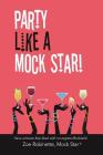 Party Like A Mock Star!: Have a Booze-free Blast with no-regrets Mocktails! Cover Image