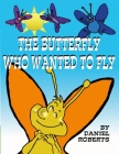 The Butterfly Who Wanted to Fly By Daniel Roberts, Daniel Roberts (Artist) Cover Image