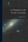 A Primer for Star-gazers By Henry M. (Henry Milton) 1877- Neely (Created by) Cover Image