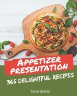 365 Delightful Appetizer Presentation Recipes: The Highest Rated Appetizer Presentation Cookbook You Should Read By Tony Garcia Cover Image