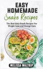 Easy Homemade Snack Recipes: The Best Keto Snack Recipes For Weight-Loss and Energy Gain Cover Image
